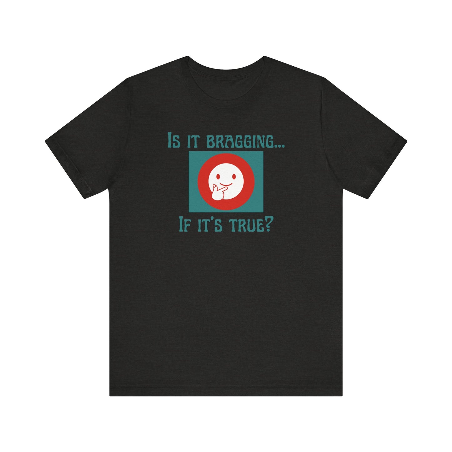 "Is It Bragging... If It's True?" Unisex Jersey Short Sleeve Tee Comfortable