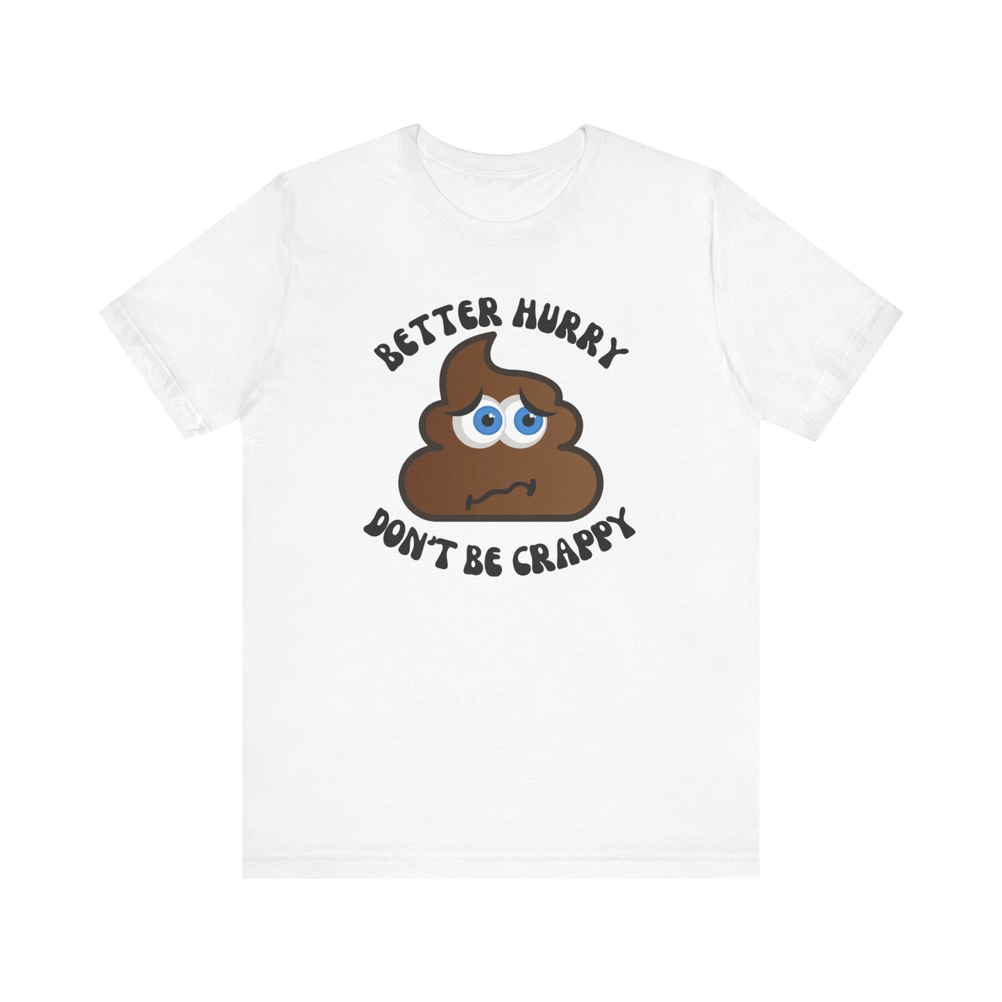 'Better Hurry, Don't Be Crappy' T-Shirt Funny Crappy Humor Bella Canva