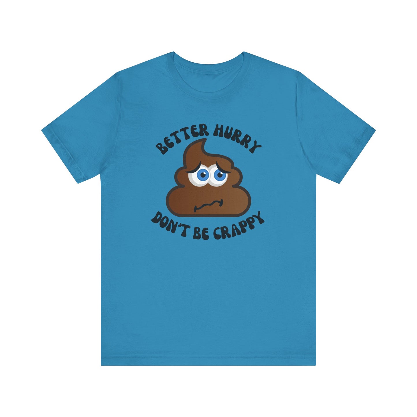 'Better Hurry, Don't Be Crappy' T-Shirt Funny Crappy Humor Bella Canva