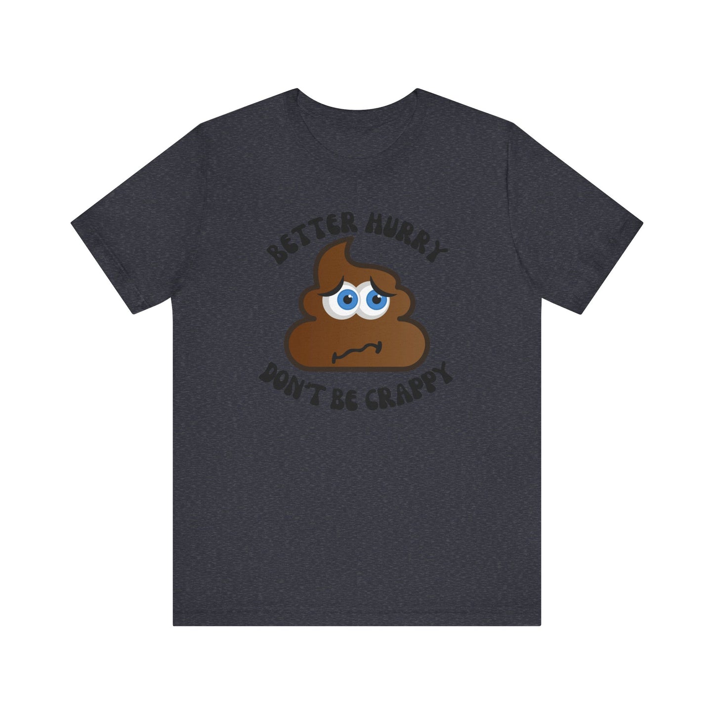 'Better Hurry, Don't Be Crappy' T-Shirt Funny Crappy Humor Bella Canva