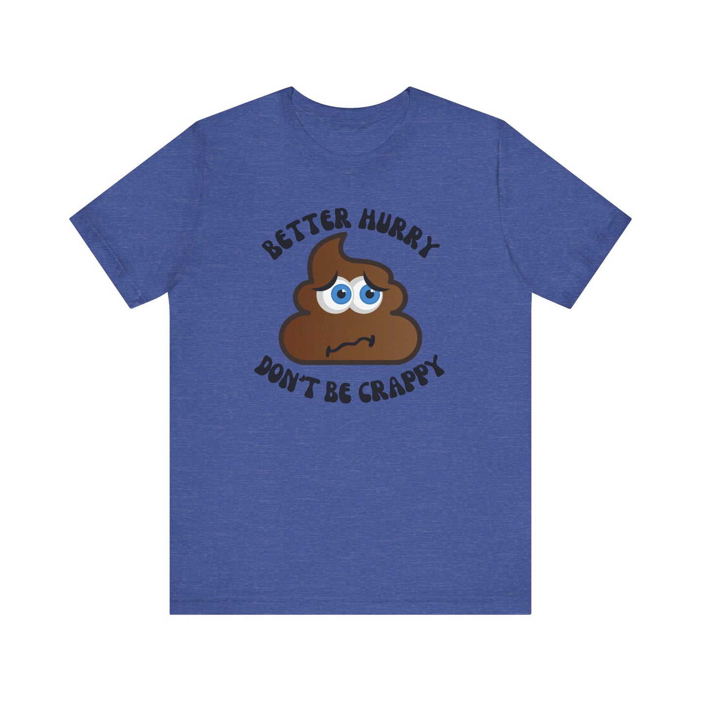 'Better Hurry, Don't Be Crappy' T-Shirt Funny Crappy Humor Bella Canva